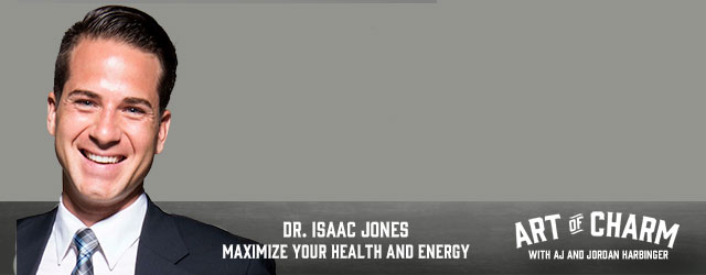 Dr-Isaac-Jones-Maximize-Health-Energy-Art-of-charm-Podcast